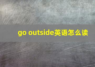 go outside英语怎么读